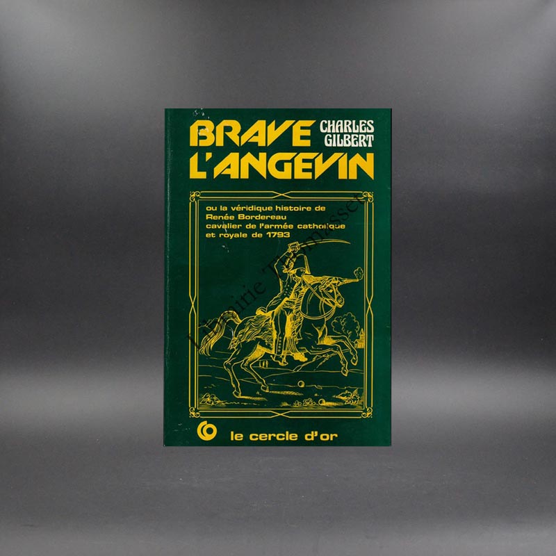 Brave l'Angevin ou la véritable histoire de Renée Bodereau cavalier de l'armée catholique et royale de 1793 par Charles Gilbert