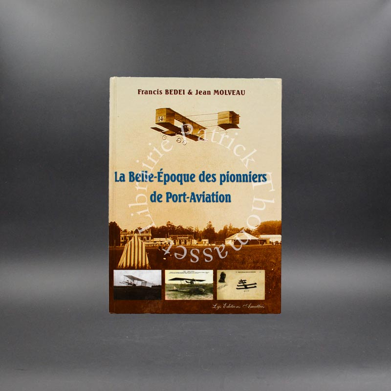 La Belle-Epoque des pionniers de Port-Aviation Francis Bedei Jean Molveau