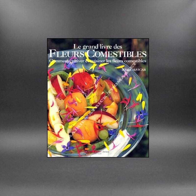Le grand livre des fleurs comestibles, comment cultiver et cuisiner. par J. Mc Vicar
