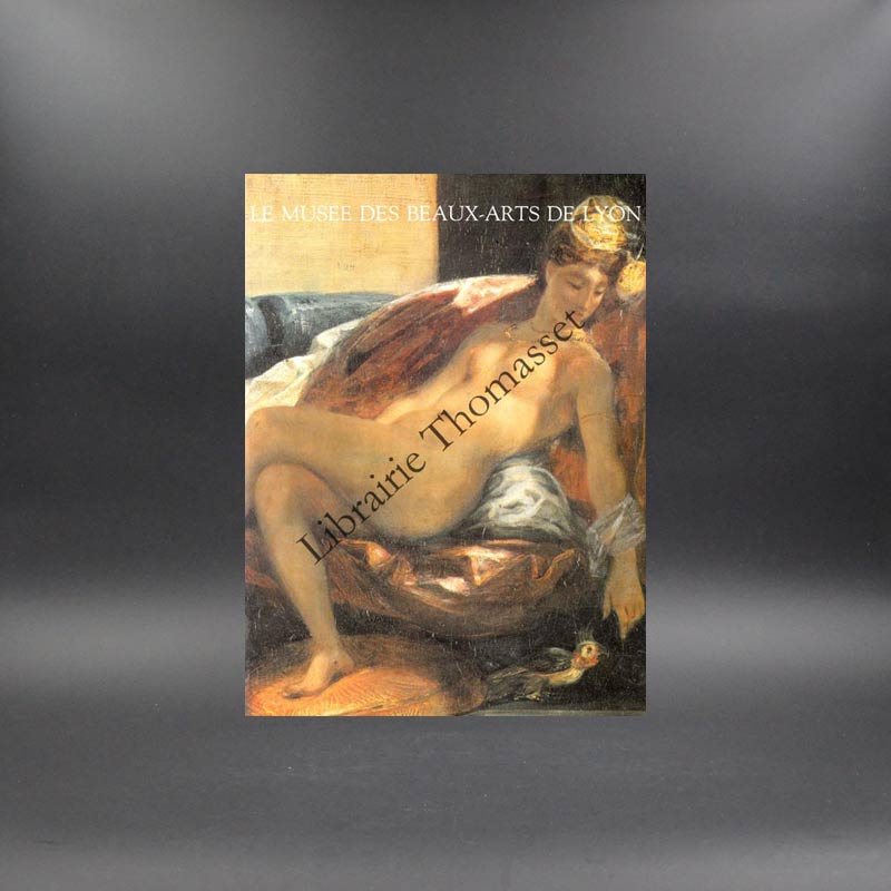 Le musée des Beaux-Arts de Lyon par Philippe Durey (conservateur du Musée)