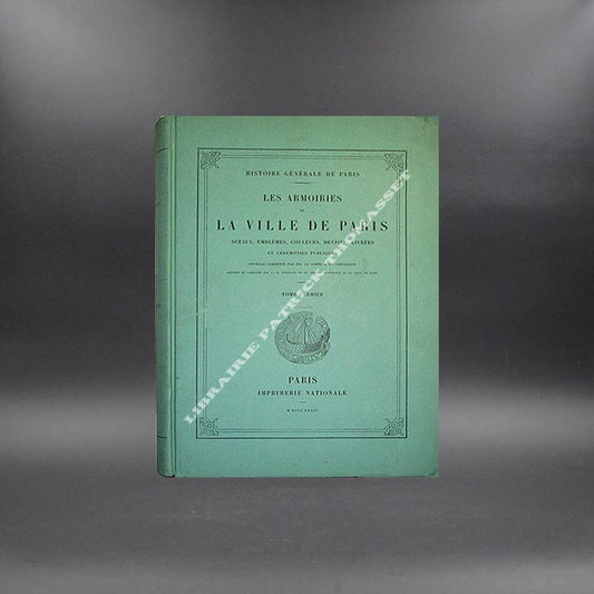 Les armoiries de la ville de Paris. Sceaux, emblèmes, couleurs, devises, livrées et cérémonies publiques par Coetlogon (Comte de) & Tisserand (M.L.)