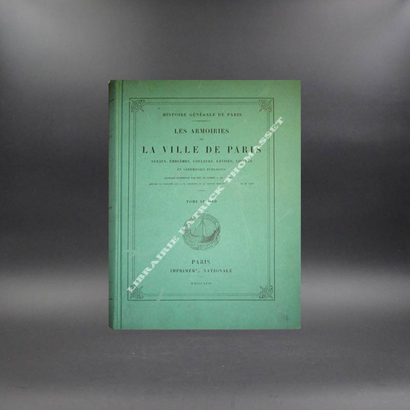 Les armoiries de la ville de Paris. Sceaux, emblèmes, couleurs, devises, livrées et cérémonies publiques par Coetlogon (Comte de) & Tisserand (M.L.)