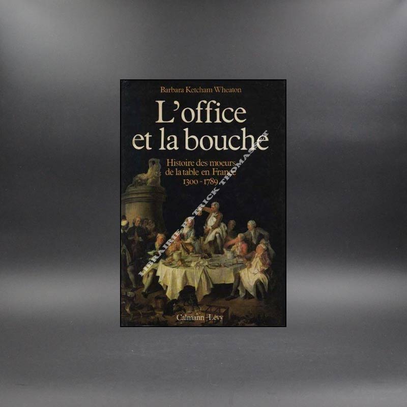L'office et la bouche - histoire des moeurs de la table par Barbara Ketcham Wheaton