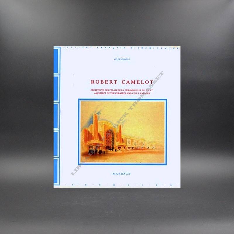 Robert Camelot : Architecte des Palais de la céramique et du CNIT par Gilles Ragot