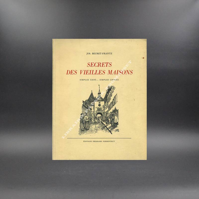 Secrets des vieilles maisons, simples gens simples choses par J. Beuret-Frantz
