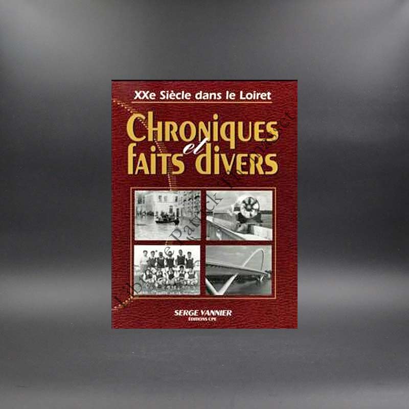 XXème siècle dans le Loiret Chroniques et faits divers par Serge Vannier