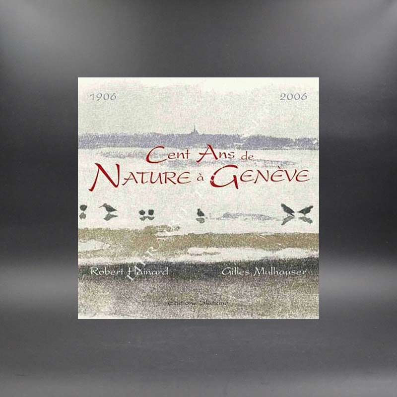 Cent Ans de Nature à Genève : 1906-2006 par Hainard, Robert & Mulhauser, Gilles
