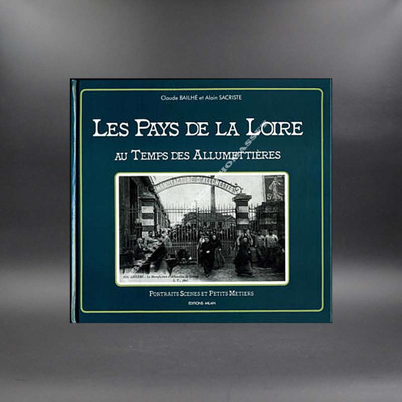 Les Pays de la Loire au temps des allumettières par Claude bailhé, A. Sacriste