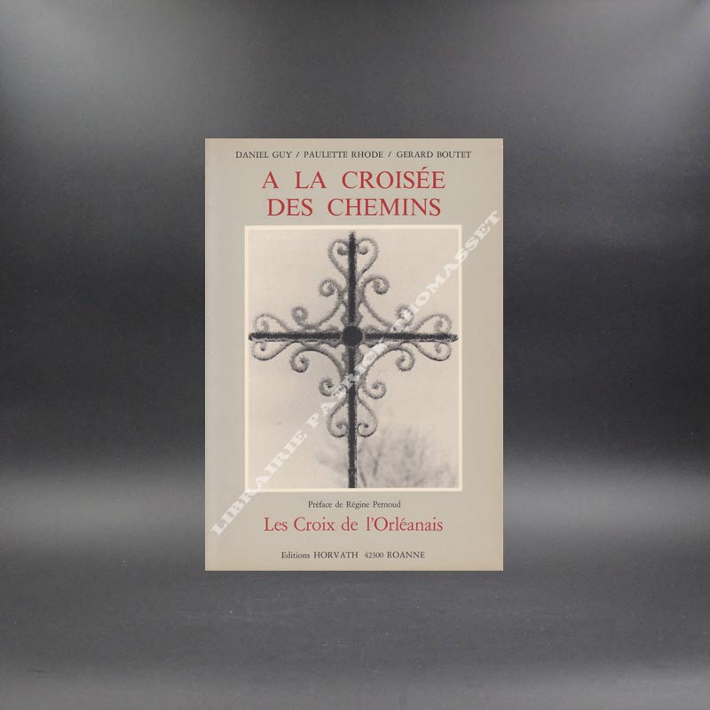 A la croisée des chemins, les croix de l'Orléanais par Daniel Guy,Paulette Rhode,Gérard Boutet