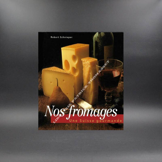 Nos fromages - une Suisse gourmande par Robert Schnieper