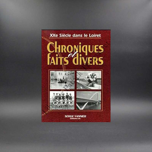 XXème siècle dans le Loiret Chroniques et faits divers par Serge Vannier