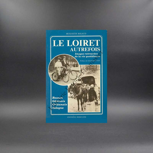 Le loiret autrefois, images retrouvées de la vie quotidienne par Muguette Rigaud